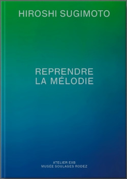 Hiroshi Sugimoto - Reprendre la mélodie