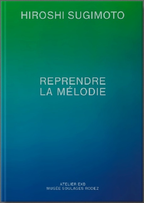 Hiroshi Sugimoto - Reprendre la mélodie