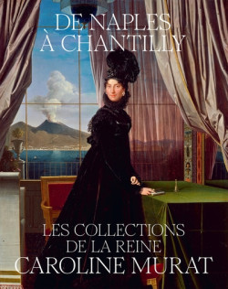 De Naples à Chantilly - Les collections de la reine Caroline Murat