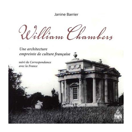 William Chambers, une architecture empreinte de culture française. Suivi de sa Correspondance avec la France