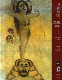 De l'art des fous à l'oeuvre d'art, histoire d'une collection - T. 1