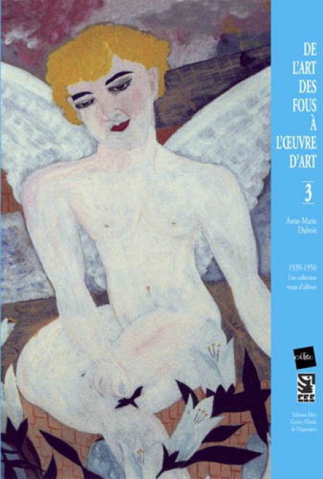 De l’art des fous à l’œuvre d’art (1939-1950), une collection venue d'ailleurs - T. 3