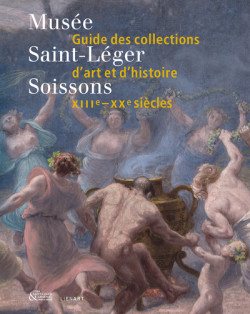 Musée Saint-Léger de Soissons - Guide des collections d'art et d'histoire, XIIIe-XXe siècles