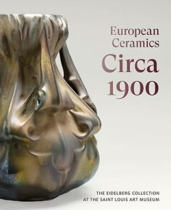 European Ceramics Circa 1900 - The Eidelberg Collection at the Saint Louis Art Museum