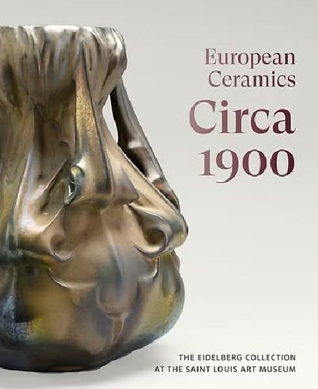 European Ceramics Circa 1900 - The Eidelberg Collection at the Saint Louis Art Museum