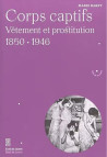 Corps captifs - Vêtement et prostitution 1850-1946