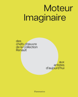 Moteur imaginaire - Des chefs-d'oeuvre de la collection Renault aux artistes d'aujourd'hui