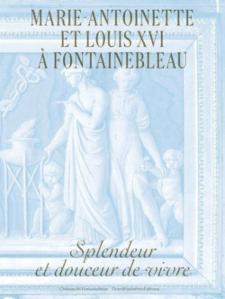 Marie-Antoinette et louis XVI à Fontainebleau - Splendeur et douceur de vivre