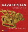 kazakhstan, hommes, bêtes et dieux de la steppe