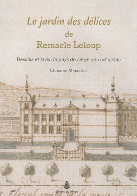 Le jardin des délices de Remacle Leloup - Dessins et lavis du pays de Liège au XVIIIe