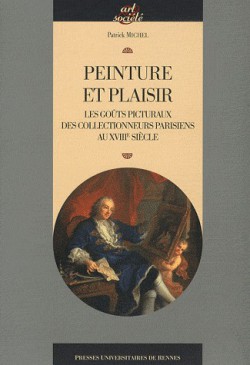 Peinture et plaisir, les goûts picturaux des collectionneurs parisiens au XVIIIe siècle