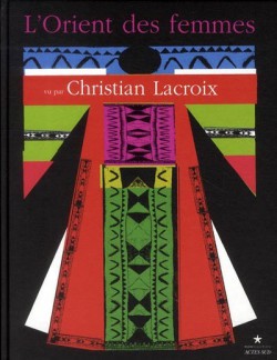 Catalogue d'exposition L'Orient des femmes vu par Christian Lacroix