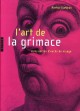 L'art de la grimace, cinq siècles d'excès de visage