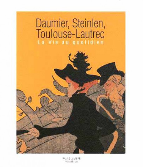Catalogue d'exposition Daumier, Steinlen, Toulouse-Lautrec, la vie au quotidien
