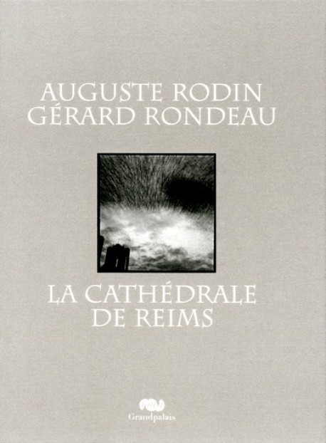La cathédrale de Reims. Auguste Rodin, Gérard Rondeau