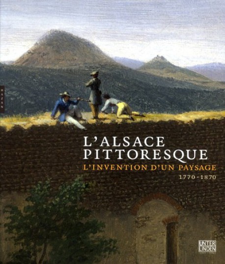 Catalogue d'exposition l'Alsace pittoresque, l'invention d'un paysage (1770 - 1870)