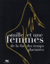 Catalogue d'exposition Mille et une femmes de la fin des temps glaciaires