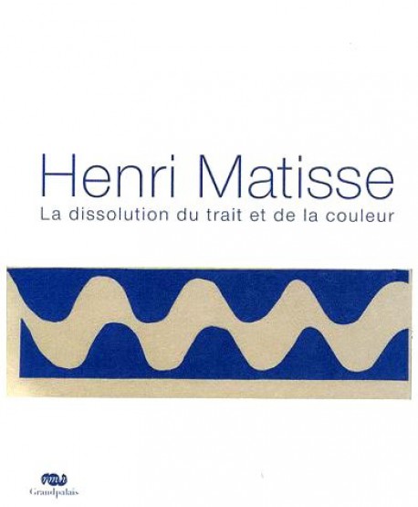 Catalogue d'exposition Henri Matisse : la dissolution du trait et de la couleur