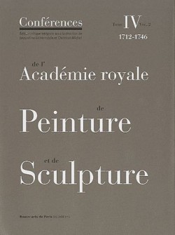Les conférences de l'Académie royale de peinture et de sculpture (1712-1746). Tome 4, volume 2