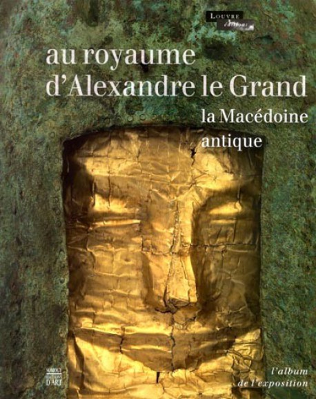 Album d'exposition Au royaume d'Alexandre le grand, la Macédoine antique