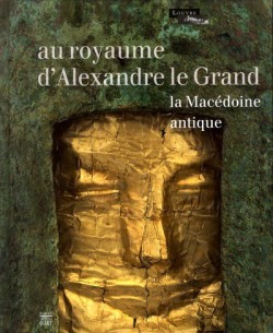 Catalogue d'exposition Au royaume d'Alexandre le Grand, la Macédoine antique, musée du Louvre