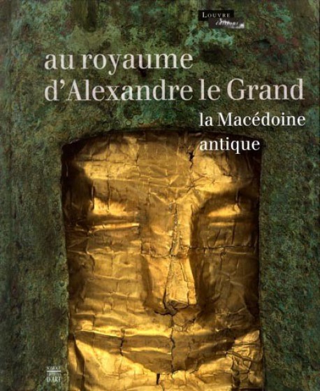 Catalogue d'exposition Au royaume d'Alexandre le Grand, la Macédoine antique, musée du Louvre