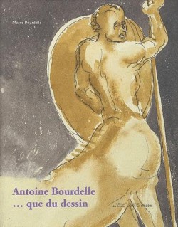 Catalogue d'exposition Antoine Bourdelle... que du dessin !