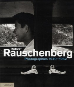 Robert Rauschenberg - Photographies 1949-1962