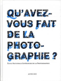 Qu'avez-vous fait de la photographie ? 30 ans de l'école nationale supérieure de photographie