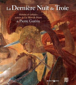 La Dernière Nuit de Troie de Pierre-Narcisse Guérin - Catalogue exposition du Musée des Beaux-Arts d’Anger