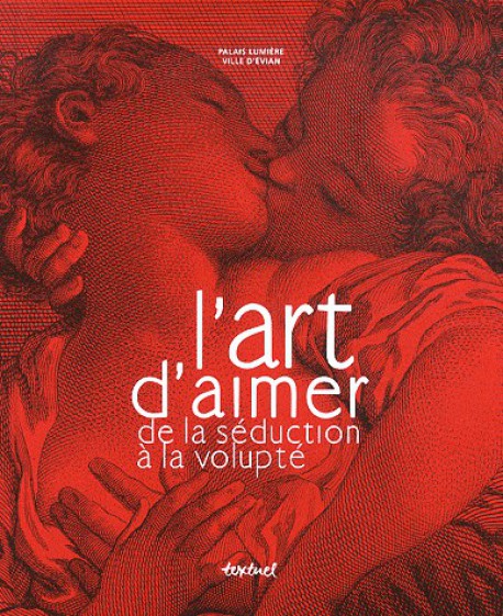L'art d'aimer de la séduction à la volupté - Catalogue d'exposition du Palais Lumière d’Evian