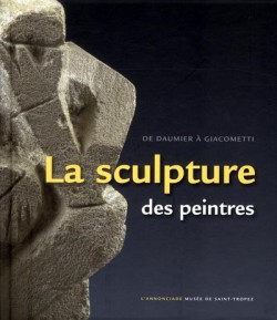 De Daumier à Giacometti, la sculpture des peintres (1850-1950) - Catalogue d'exposition