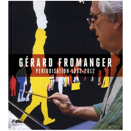 Gérard Fromanger, Périodisation 1962-2012 -  Catalogue d'exposition