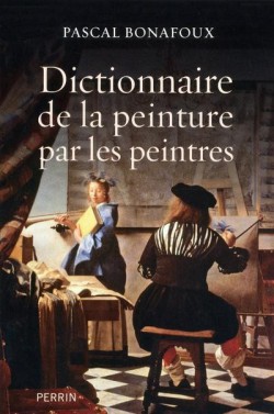 Dictionnaire de la peinture par les peintres - Pascal Bonafoux