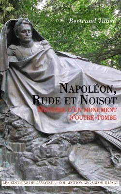 Napoléon, Rude et Noisot : histoire d'un monument d'outre-tombe