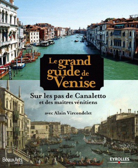 Le grand guide de Venise - Sur les pas de Canaletto et des maîtres vénitiens