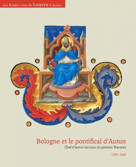 Catalogue d'exposition - Bologne et le pontifical d’Autun. Chef-d’oeuvre inconnu du premier Trecento 1330-1340