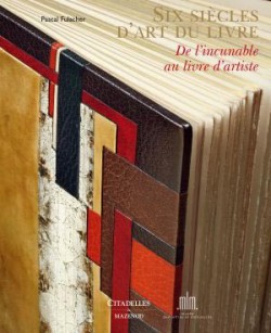 Six siècles d'art du livre - De l'incunable au livre d'artiste