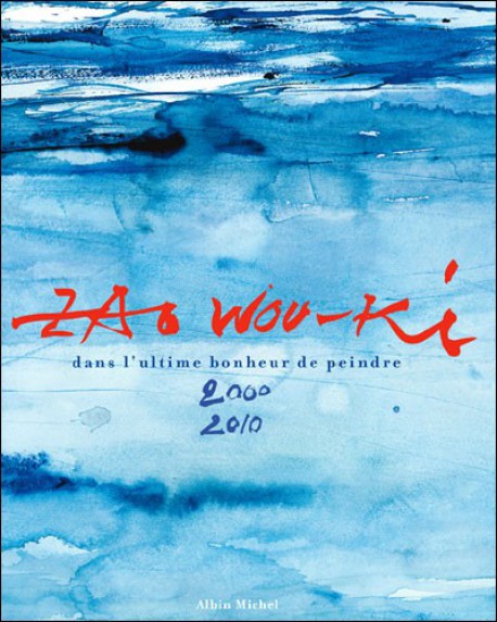 Catalogue d'exposition Zao Wou-Ki , Dans l'ultime bonheur de peindre 2000-2010