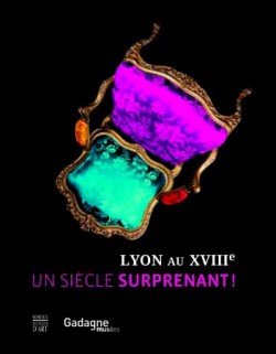 Catalogue d'exposition Lyon au XVIIIe. Un siècle surprenant ! - Musée d'Histoire de Lyon