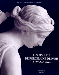 Les Biscuits de porcelaine de Paris - XVIIIe-XIXe siècles