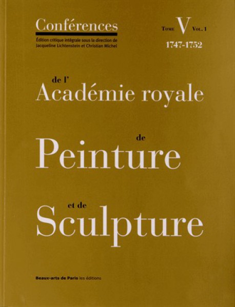 Conférences de l'Académie royale de Peinture et de Sculpture (1747-1752) - Tome 5, Volume 1