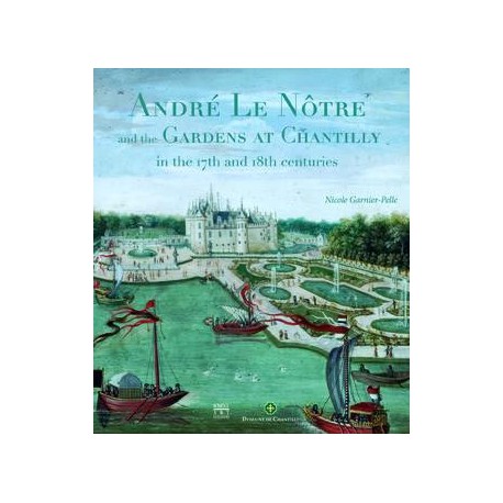 André Le Nôtre and the Gardens at Chantilly - Exhibition Catalogue (English version)