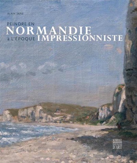 Peindre en Normandie à l'époque impressionniste (Nouvelle édition)