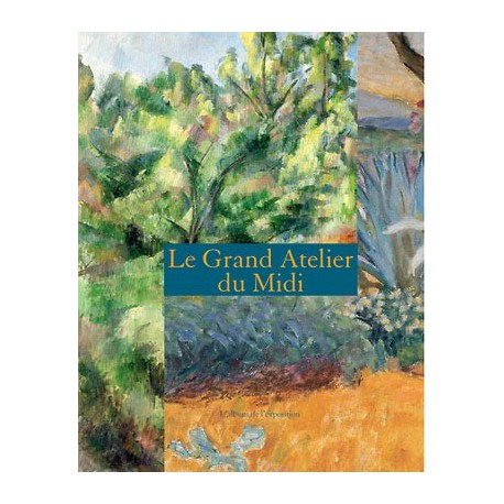Le Grand Atelier du Midi, de Van Gogh à Bonnard, de Cézanne à Matisse - Album d'exposition