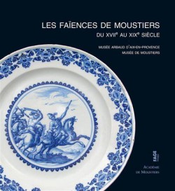 Les faïences de moustiers du XVIIe au XIXe siècle