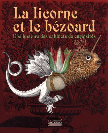 La Licorne et le Bézoard - Une histoire des cabinets de curiosités