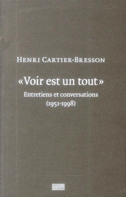 Voir est un tout, Henri Cartier-Bresson - Entretiens et conversations (1951-1998)