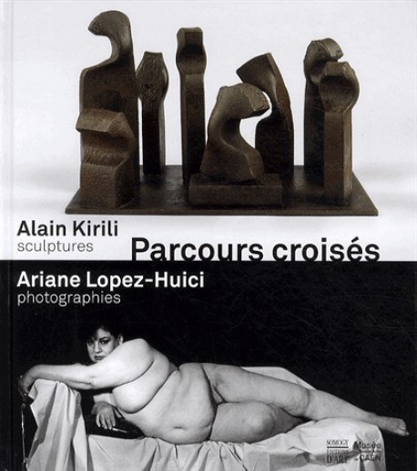 Catalogue d'exposition Parcours croisés - Alain Kirili, sculptures, Ariane Lopez-Huici, photographie"