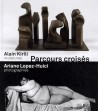 Catalogue d'exposition Parcours croisés - Alain Kirili, sculptures, Ariane Lopez-Huici, photographie"